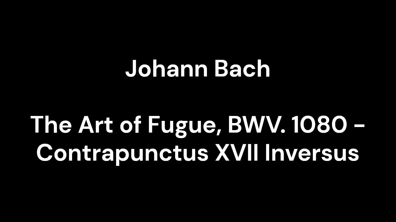 The Art of Fugue, BWV. 1080 - Contrapunctus XVII Inversus