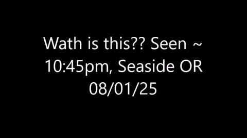 Qu'est-ce que c'est ? Vu vers 22h45, Seaside OR 08 01 25