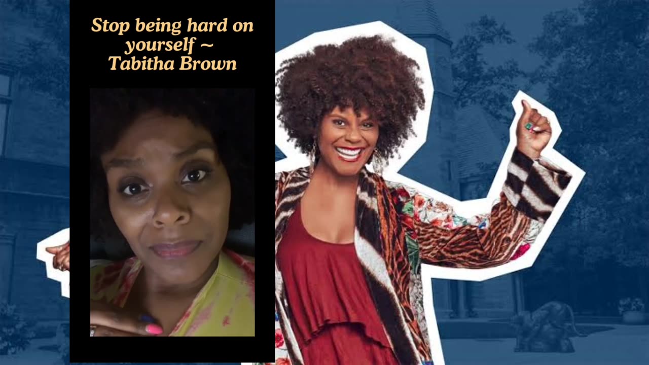 Stop being hard on yourself Tabitha brown