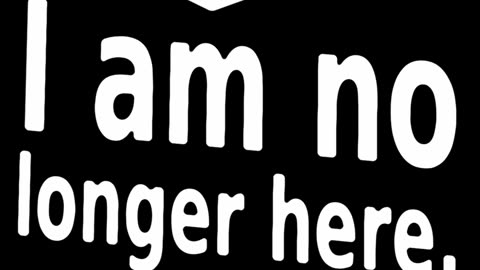 I am no longer here.