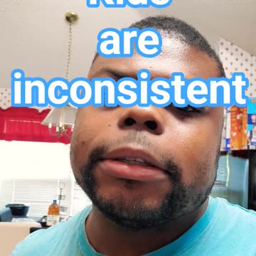kids are inconsistent
