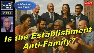 Sharpe Way No. 723! Is the Establishment Anti-Family? LIVE Family Special Discussion!