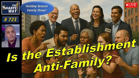 Sharpe Way No. 723! Is the Establishment Anti-Family? LIVE Family Special Discussion!