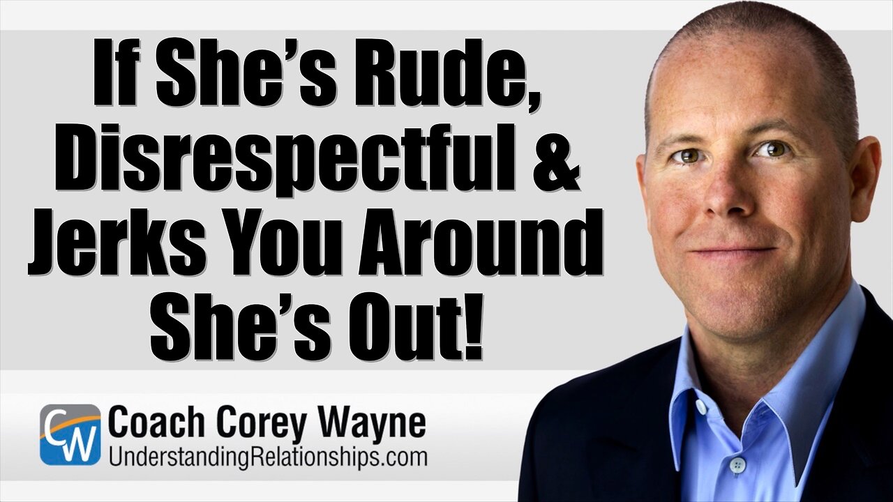 If She’s Rude, Disrespectful & Jerks You Around She’s Out!