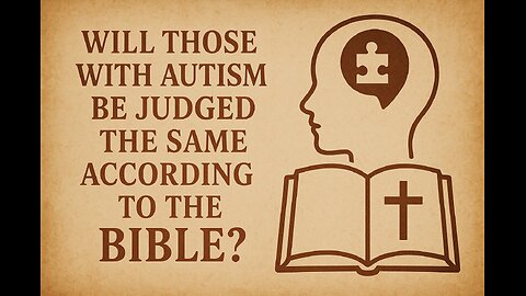 Will Those with Autism Be Judged the Same According to the Bible?