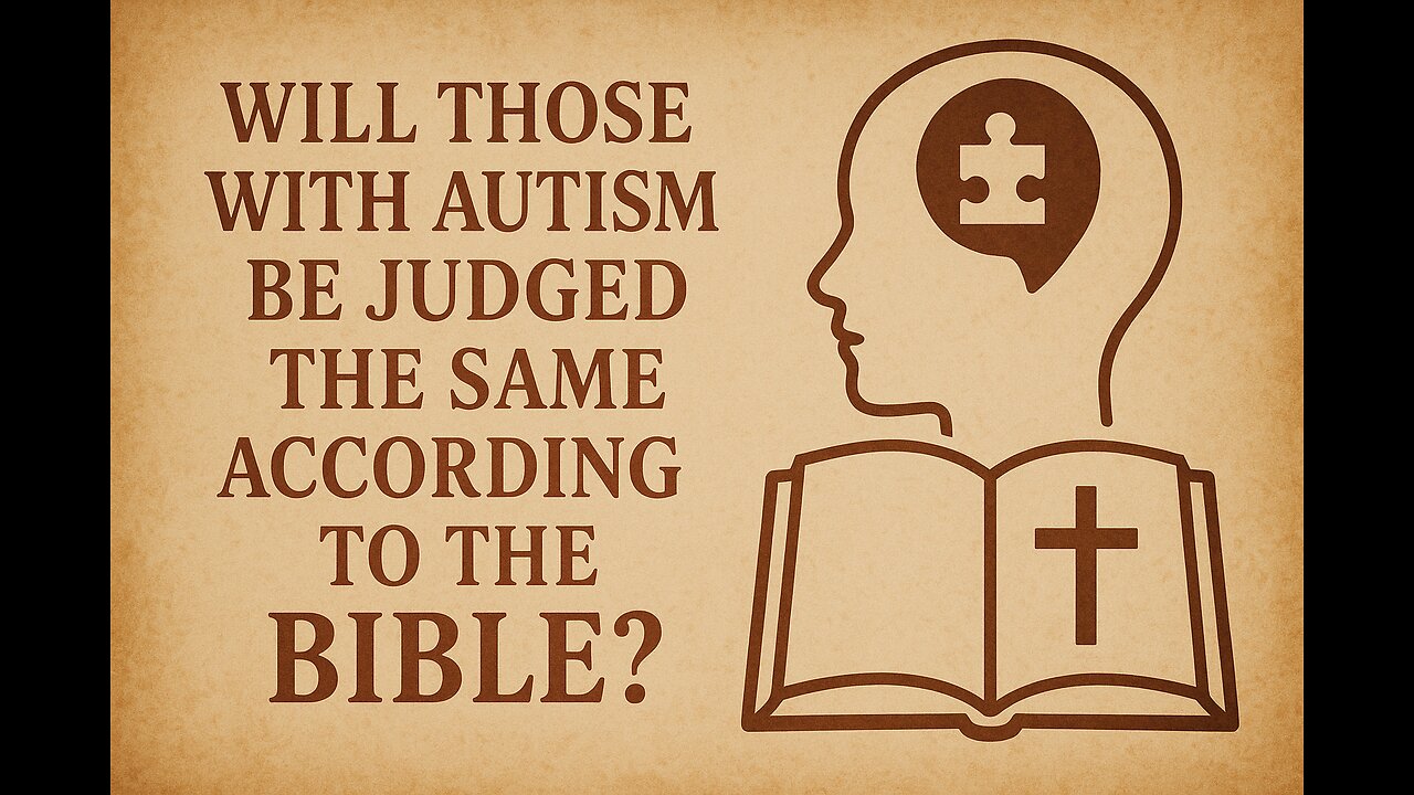 Will Those with Autism Be Judged the Same According to the Bible?