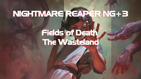 NIGHTMARE REAPER NG+3 Fields of Death + The Wasteland