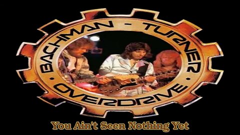 Bachman-Turner Overdrive - You Ain't Seen Nothing Yet