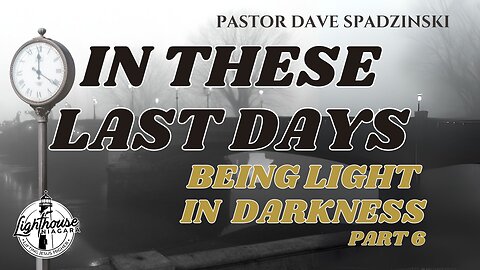 In These Last Days: Being Light In Darkness - Pastor Dave Spadzinski