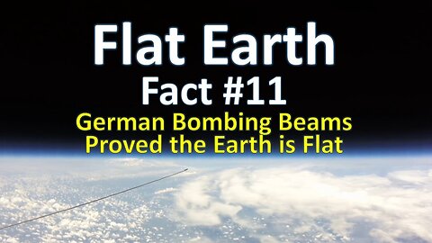 Flat Earth Fact #11 - German Bombing Beams Proved the Earth is Flat