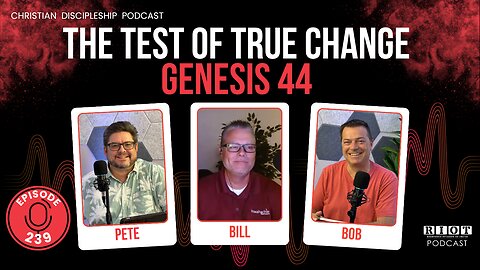 The Test of True Change – Genesis 44 | RIOT Podcast Ep 239 | Christian Discipleship Podcast