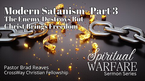 Spiritual Warfare: Modern Satanism (Part 3)- The Enemy Destroys But Christ Bring Freedom