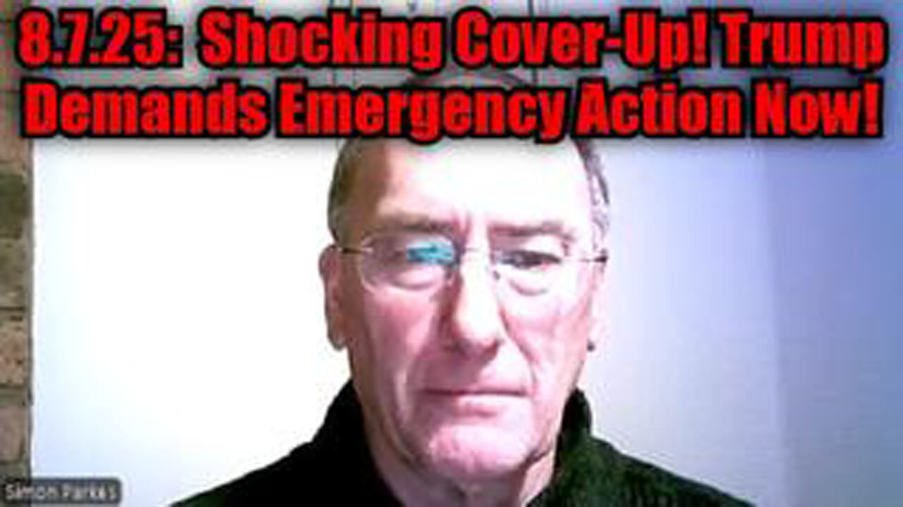 SIMON PARKES: 8.7.25: SHOCKING COVER-UP! TRUMP DEMANDS EMERGENCY ACTION NOW!