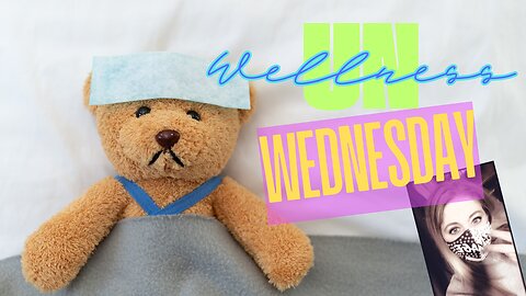 unWellness Wednesday