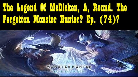 The Legend Of McDicken, A, Round. The Forgotten Monster Hunter? Ep. (74)? #monsterhunterworld