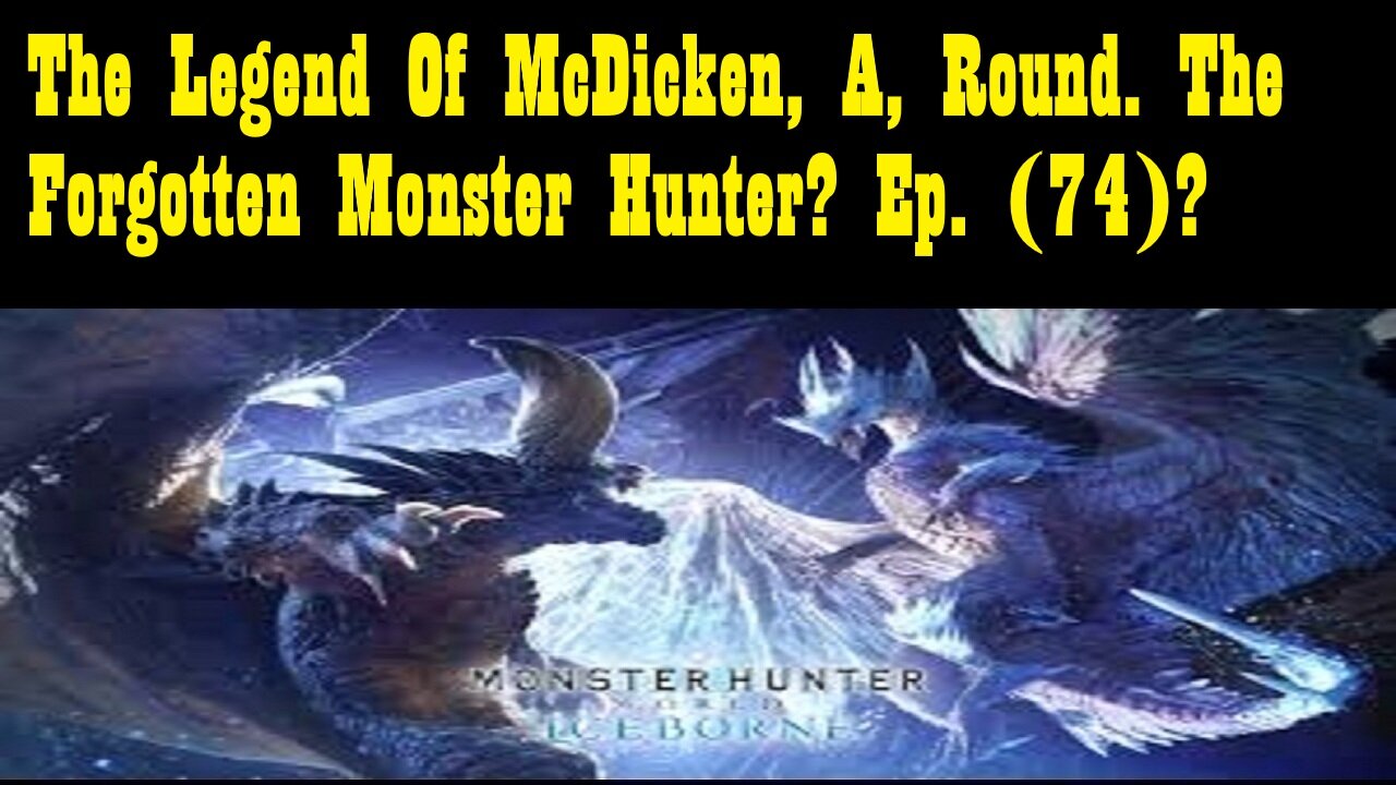 The Legend Of McDicken, A, Round. The Forgotten Monster Hunter? Ep. (74)? #monsterhunterworld