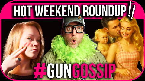 #GUNGOSSIP HOT WEEKEND ROUNDUP!