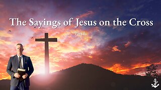 The Sayings of Jesus On the Cross (Pt. I) - Pastor Dillon Awes | Anchor Baptist Church