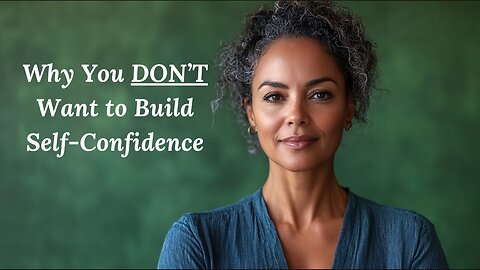 Why You DON'T Want to Build Self-Confidence
