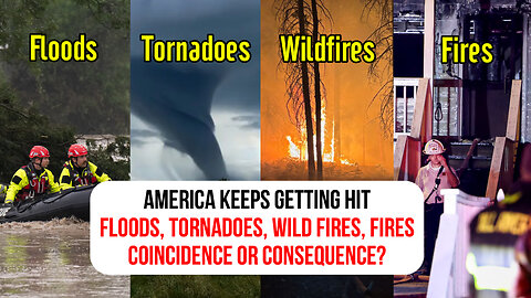 America keeps getting hit: floods, fires, tornadoes. Coincidence or consequence?