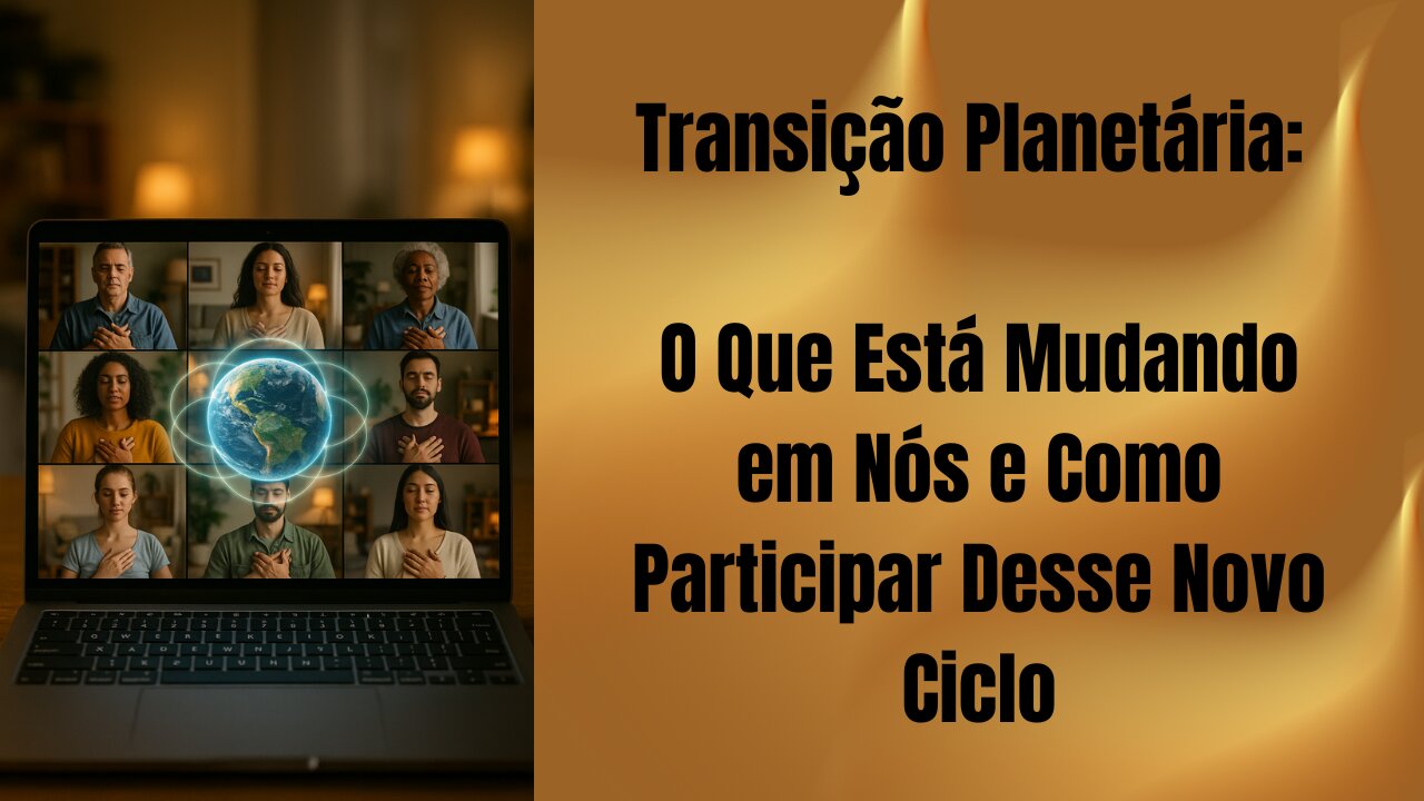 Transição Planetária: O Que Está Mudando em Nós e Como Participar Desse Novo Ciclo