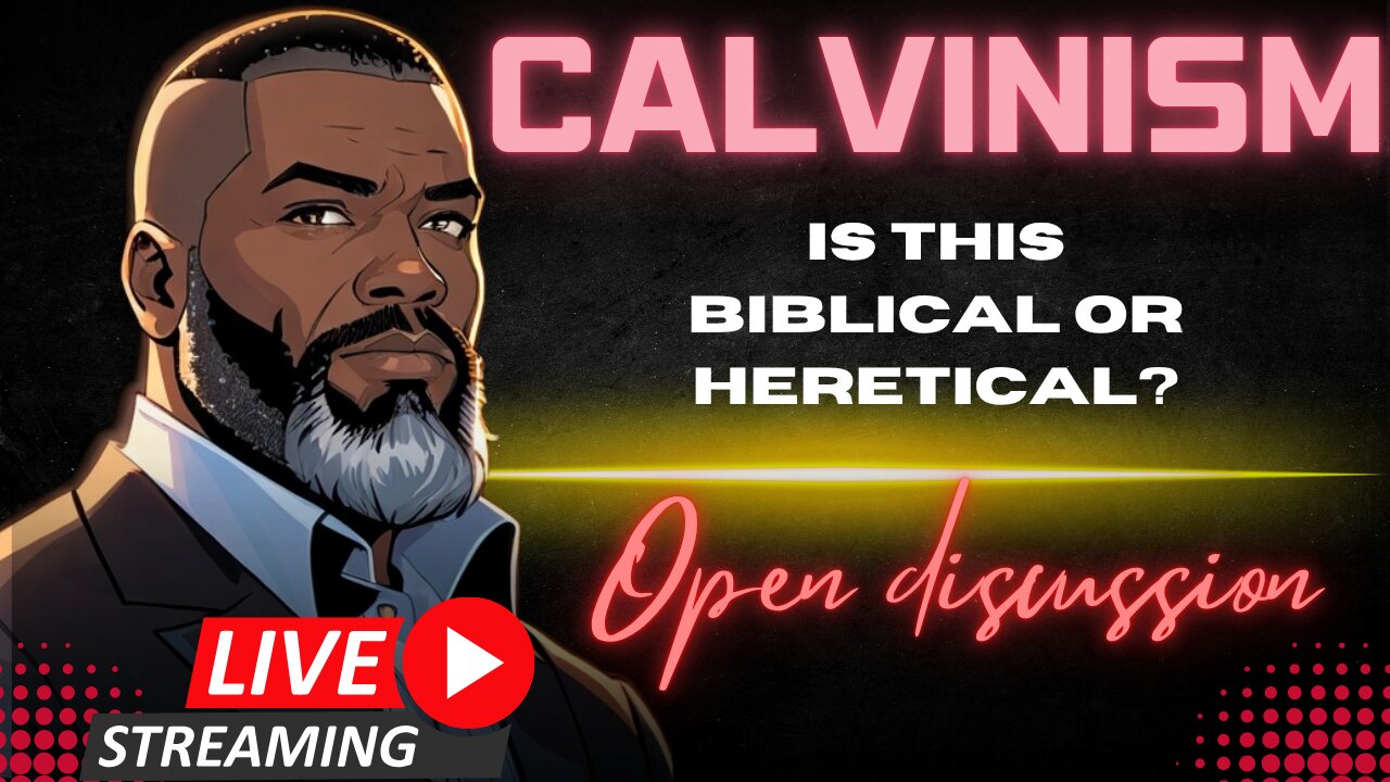 Open Discussion: Is "Calvinism" BIBLICAL or HERETICAL??