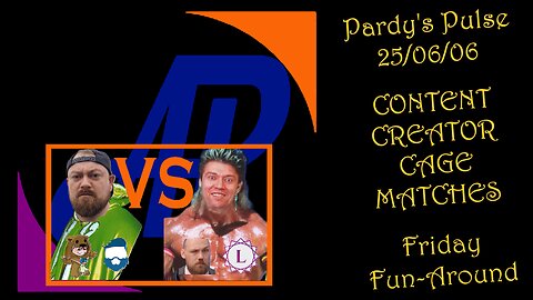 ardy's Pulse ~ 250606 ~ Friday Fun-Around (Content Creator Cage Matches)