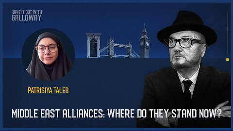 Have it out with Galloway: Middle East alliances: Where do they stand now?