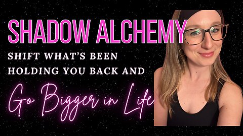 Shadow Alchemy: Shift What’s Been Holding You Back and Go Bigger In Life