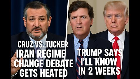 Cruz vs. Tucker: Iran Regime Change Debate Gets Heated, Trump says Ill know in 2 weeks