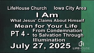 LifeHouse 072725–Andy Alexander “I Am” (PT4) From Condemnation to Salvation Through Illumination
