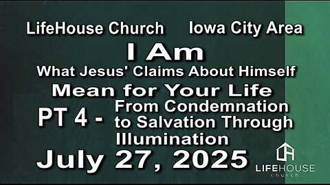 LifeHouse 072725–Andy Alexander “I Am” (PT4) From Condemnation to Salvation Through Illumination