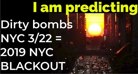 I am predicting: Dirty bombs NYC 3/22 = 2019 NYC BLACKOUT prophecy