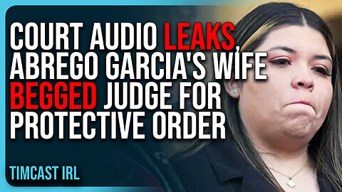 Court Audio LEAKS, Abrego Garcia's Wife BEGGED Judge For Protective Order Against Husband