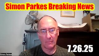 SIM.MON.PARKES. Exclusive Update News. 7-26-25. MUST SEE!