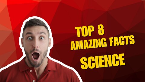 Top 8 Amazing Facts About Science