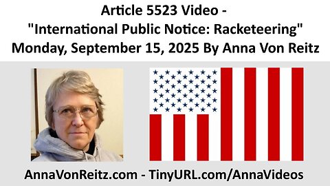 Article 5523 Video - International Public Notice: Racketeering By Anna Von Reitz