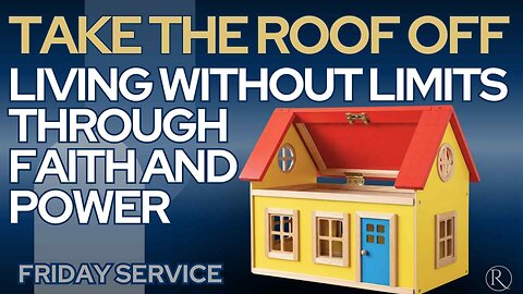 Take the Roof Off — Living Without Limits Through Faith and Power • Friday Service