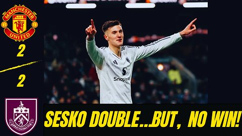 Burnley 2-2 Manchester United | Sesko Double Not Enough!