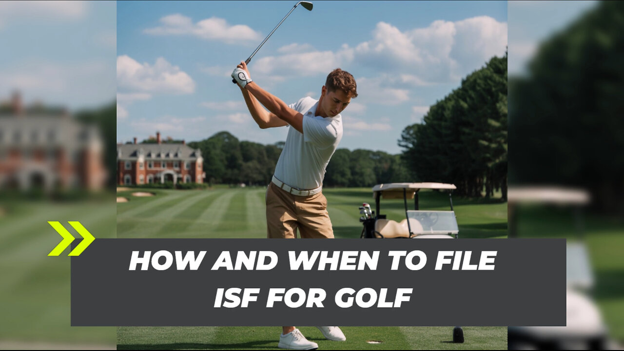 How And When To File ISF For Golf