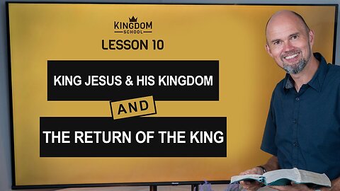King Jesus and His Kingdom: The Return of the King / Kingdom School - Lesson 10