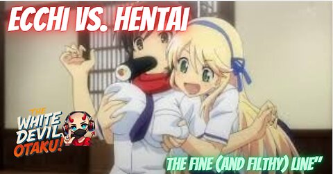 "Ecchi vs. Hentai: Where’s the Steamy Line?"