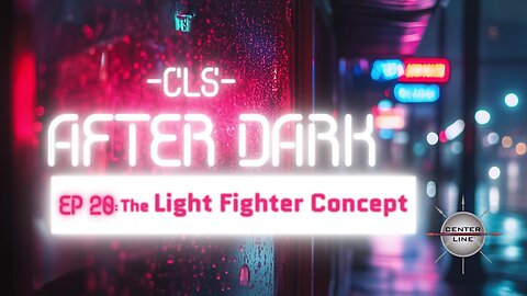 CLS AFTER DARK: EP20 - The Light Fighter Concept