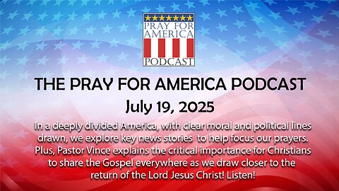 THE PRAY FOR AMERICA PODCAST July 19, 2025 - Why it's so important to share the Gospel now!