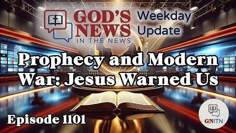 GNITN Episode 1101 - Prophecy and Modern War: Jesus Warned Us