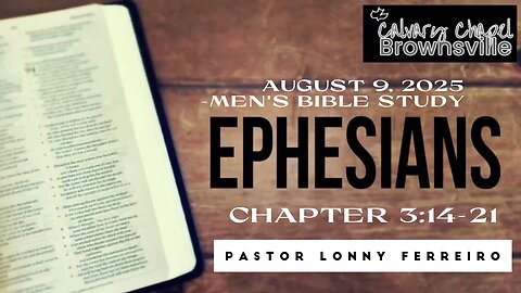 Men's Bible Study August 9, 2025- Pastor Lonny Ferreiro Ephesians 3:14-21