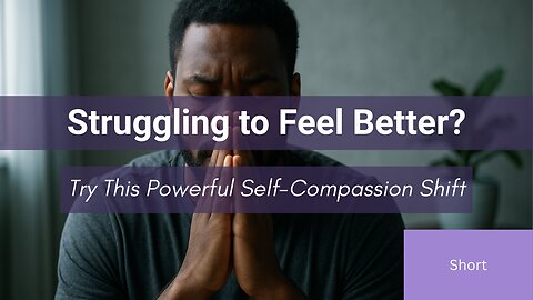 Struggling to Feel Better? Try This Powerful Self-Compassion Shift | Healing Starts Here