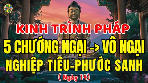 Kinh Sám Hối, Trình Pháp 5 Chướng Ngại Tu Tập (5 Triền Cái) - Tiêu Nghiệp Tăng Phước (Ngày 14)