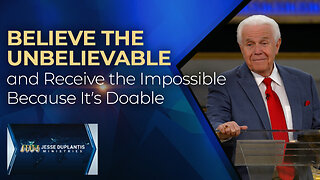 Believe the Unbelievable and Receive the Impossible Because It’s Doable