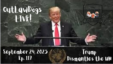 OutLawDogs LIVE! Ep. 117- Trump dismantles the UN!